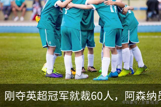 刚夺英超冠军就裁60人，阿森纳员工不解